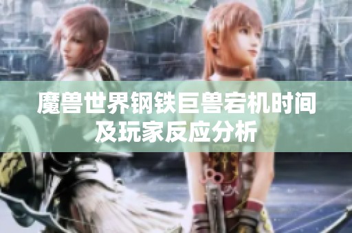 魔獸世界鋼鐵巨獸宕機時間及玩家反應(yīng)分析