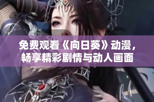 免費(fèi)觀看《向日葵》動(dòng)漫，暢享精彩劇情與動(dòng)人畫(huà)面