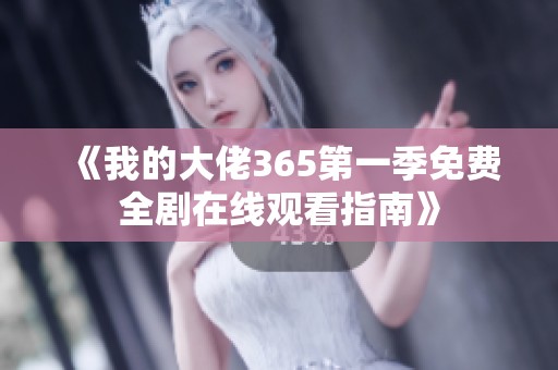 《我的大佬365第一季免費全劇在線觀看指南》
