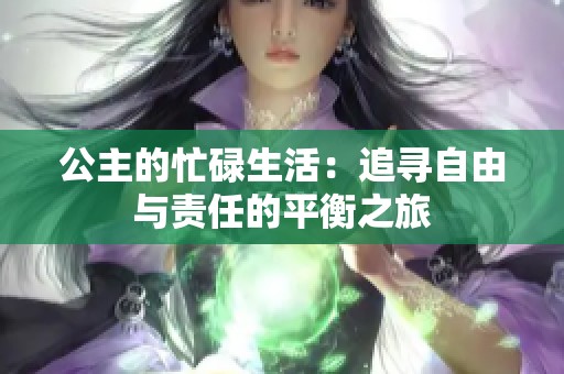 公主的忙碌生活：追尋自由與責(zé)任的平衡之旅