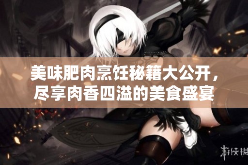 美味肥肉烹飪秘籍大公開<div   id=