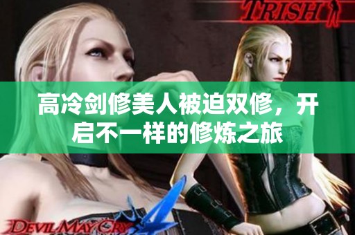 高冷劍修美人被迫雙修，開啟不一樣的修煉之旅