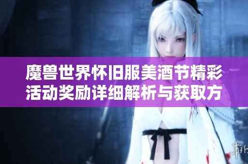 魔獸世界懷舊服美酒節(jié)精彩活動獎勵詳細(xì)解析與獲取方法