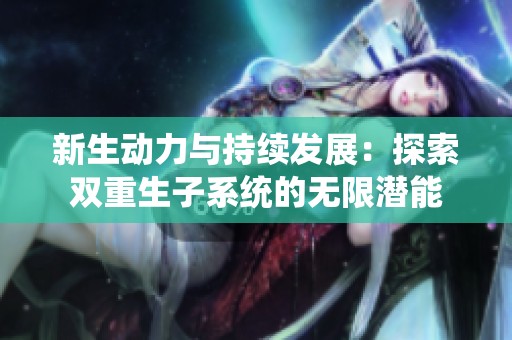 新生動力與持續(xù)發(fā)展：探索雙重生子系統(tǒng)的無限潛能