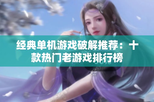 經(jīng)典單機(jī)游戲破解推薦：十款熱門老游戲排行榜