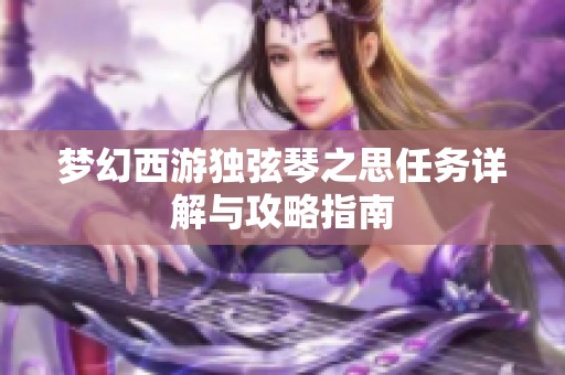 夢幻西游獨弦琴之思任務詳解與攻略指南