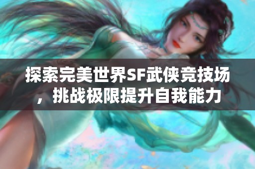 探索完美世界SF武俠競技場，挑戰(zhàn)極限提升自我能力