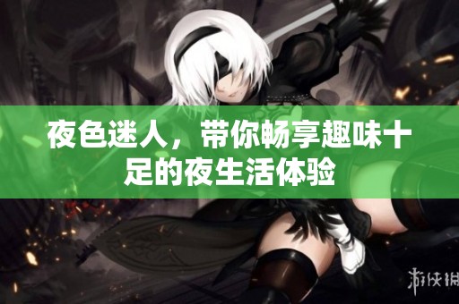 夜色迷人，帶你暢享趣味十足的夜生活體驗