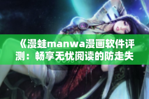 《漫蛙manwa漫畫軟件評測：暢享無憂閱讀的防走失功能》