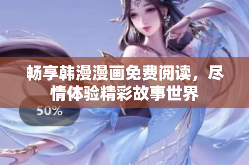 暢享韓漫漫畫免費(fèi)閱讀，盡情體驗(yàn)精彩故事世界