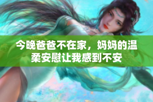 今晚爸爸不在家，媽媽的溫柔安慰讓我感到不安
