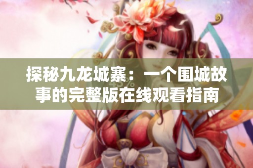 探秘九龍城寨：一個圍城故事的完整版在線觀看指南