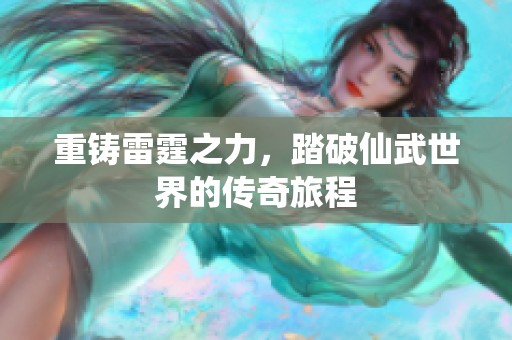 重鑄雷霆之力，踏破仙武世界的傳奇旅程