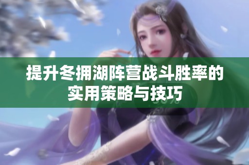 提升冬擁湖陣營(yíng)戰(zhàn)斗勝率的實(shí)用策略與技巧
