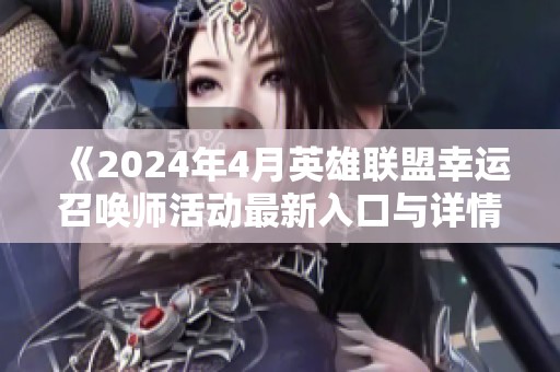 《2024年4月英雄聯(lián)盟幸運(yùn)召喚師活動最新入口與詳情》