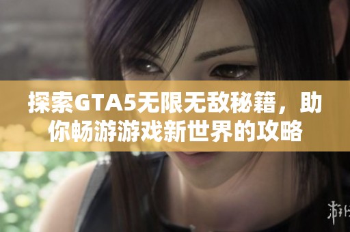 探索GTA5無(wú)限無(wú)敵秘籍，助你暢游游戲新世界的攻略