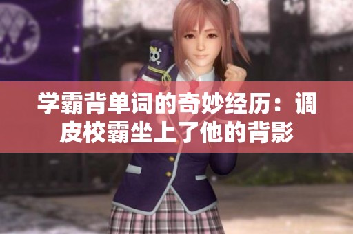 學(xué)霸背單詞的奇妙經(jīng)歷：調(diào)皮校霸坐上了他的背影