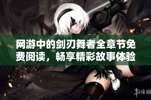 網(wǎng)游中的劍刃舞者全章節(jié)免費(fèi)閱讀，暢享精彩故事體驗(yàn)