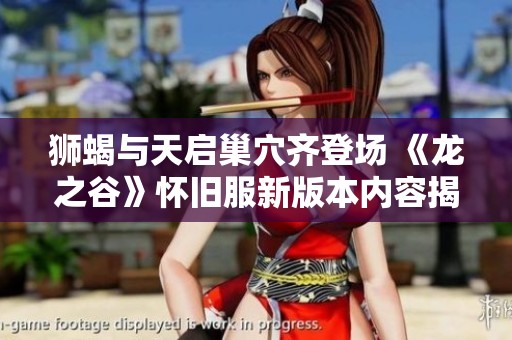 獅蝎與天啟巢穴齊登場(chǎng) 《龍之谷》懷舊服新版本內(nèi)容揭曉！