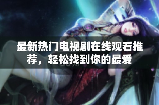 最新熱門電視劇在線觀看推薦<div   id=
