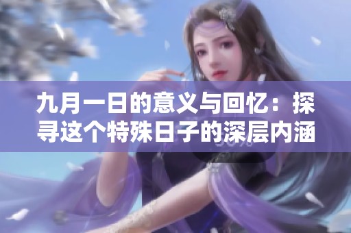 九月一日的意義與回憶：探尋這個特殊日子的深層內(nèi)涵