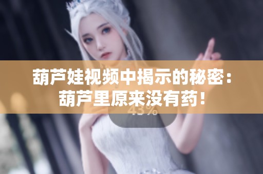 葫蘆娃視頻中揭示的秘密：葫蘆里原來(lái)沒(méi)有藥！