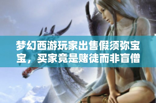 夢幻西游玩家出售假須彌寶寶，買家竟是賭徒而非盲僧