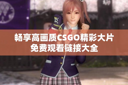 暢享高畫質(zhì)CSGO精彩大片免費觀看鏈接大全