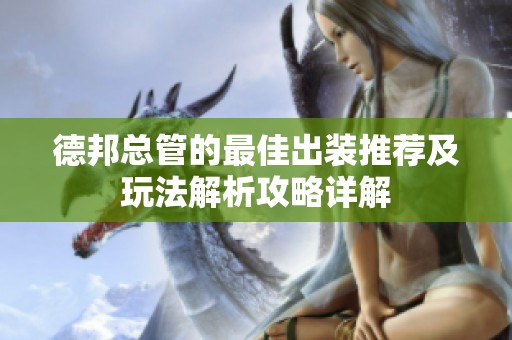 德邦總管的最佳出裝推薦及玩法解析攻略詳解