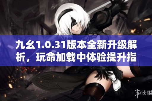 九幺1.0.31版本全新升級(jí)解析<div   id=