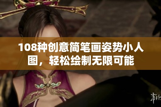 108種創(chuàng)意簡(jiǎn)筆畫(huà)姿勢(shì)小人圖，輕松繪制無(wú)限可能
