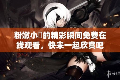 粉嫩小泬的精彩瞬間免費(fèi)在線觀看<div   id=