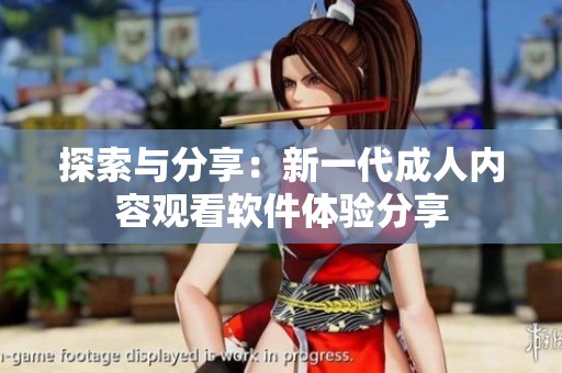 探索與分享：新一代成人內(nèi)容觀看軟件體驗分享