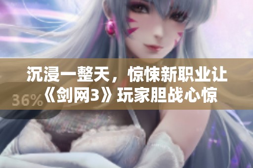 沉浸一整天，驚悚新職業(yè)讓《劍網(wǎng)3》玩家膽戰(zhàn)心驚
