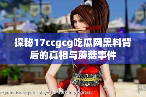 探秘17ccgcg吃瓜網(wǎng)黑料背后的真相與蘑菇事件