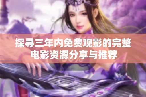 探尋三年內(nèi)免費(fèi)觀影的完整電影資源分享與推薦