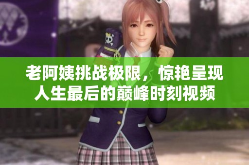 老阿姨挑戰(zhàn)極限<div   id=