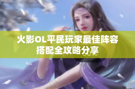 火影OL平民玩家最佳陣容搭配全攻略分享