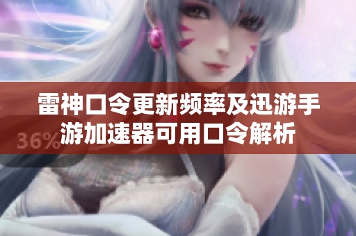 雷神口令更新頻率及迅游手游加速器可用口令解析