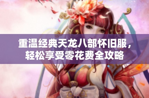 重溫經(jīng)典天龍八部懷舊服，輕松享受零花費(fèi)全攻略