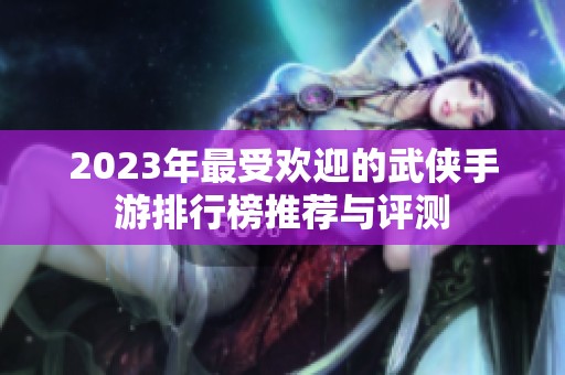 2023年最受歡迎的武俠手游排行榜推薦與評測