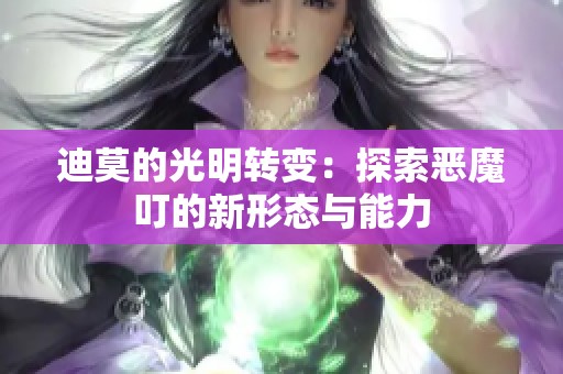 迪莫的光明轉變：探索惡魔叮的新形態(tài)與能力