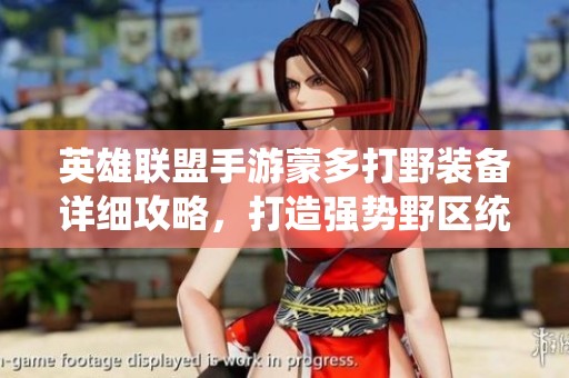 英雄聯(lián)盟手游蒙多打野裝備詳細(xì)攻略，打造強(qiáng)勢(shì)野區(qū)統(tǒng)治力