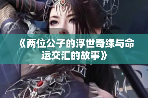 《兩位公子的浮世奇緣與命運(yùn)交匯的故事》