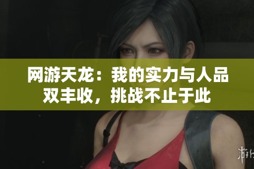 網(wǎng)游天龍：我的實力與人品雙豐收，挑戰(zhàn)不止于此