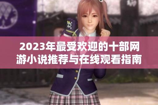 2023年最受歡迎的十部網(wǎng)游小說推薦與在線觀看指南