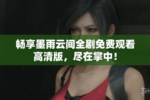 暢享墨雨云間全劇免費(fèi)觀看高清版<div   id=