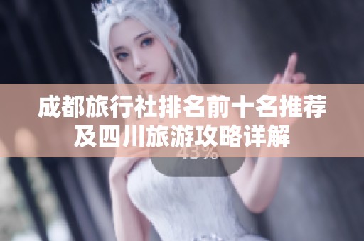 成都旅行社排名前十名推薦及四川旅游攻略詳解