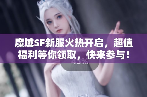 魔域SF新服火熱開啟，超值福利等你領(lǐng)取，快來參與！