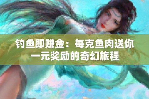 釣魚即賺金：每克魚肉送你一元獎勵(lì)的奇幻旅程